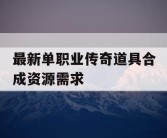 最新单职业传奇道具合成资源需求