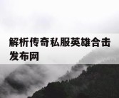 解析传奇私服英雄合击发布网