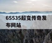 65535超变传奇发布网站