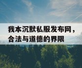 我本沉默私服发布网，合法与道德的界限