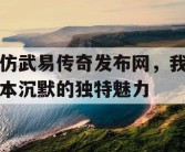 仿武易传奇发布网，我本沉默的独特魅力
