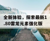全新体验，探索最新1.80雷龙元素强化版