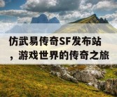 仿武易传奇SF发布站，游戏世界的传奇之旅