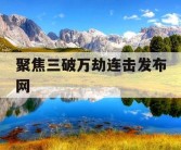 聚焦三破万劫连击发布网