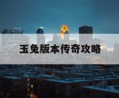 玉兔版本传奇攻略