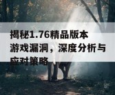 揭秘1.76精品版本游戏漏洞，深度分析与应对策略