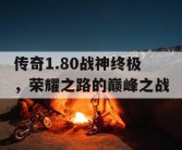 传奇1.80战神终极，荣耀之路的巅峰之战