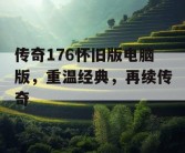 传奇176怀旧版电脑版，重温经典，再续传奇