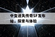 中变迷失传奇SF发布站，探索与体验