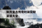 新开复古传奇时装获取渠道大全