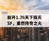 新开1.76天下毁灭SF，重燃传奇之火