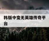 韩版中变无英雄传奇平台