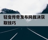 轻变传奇发布网裁决获取技巧