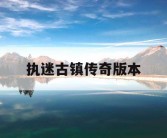 执迷古镇传奇版本