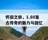 怀旧之旅，1.80复古传奇的魅力与回忆