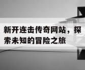 新开连击传奇网站，探索未知的冒险之旅