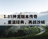 1.85神龙版本传奇，重温经典，再战沙城