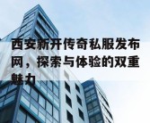 西安新开传奇私服发布网，探索与体验的双重魅力