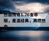 热血传奇1.76金币版，重温经典，再燃热血