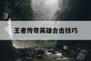 王者传奇英雄合击技巧