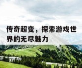 传奇超变，探索游戏世界的无尽魅力