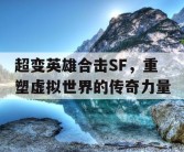 超变英雄合击SF，重塑虚拟世界的传奇力量