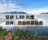 征战 1.80 火爆战神：热血称霸指南