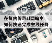 在复古传奇sf网站中如何快速完成主线任务