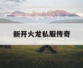新开火龙私服传奇