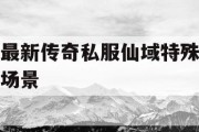 最新传奇私服仙域特殊场景