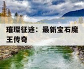 璀璨征途：最新宝石魔王传奇
