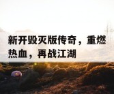新开毁灭版传奇，重燃热血，再战江湖