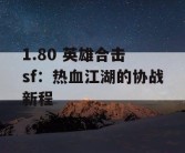 1.80 英雄合击 sf：热血江湖的协战新程