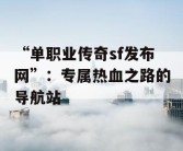 “单职业传奇sf发布网”：专属热血之路的导航站