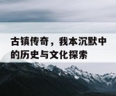 古镇传奇，我本沉默中的历史与文化探索