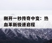 刚开一秒传奇中变：热血革新极速启程