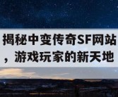 揭秘中变传奇SF网站，游戏玩家的新天地