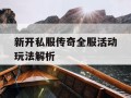 新开私服传奇全服活动玩法解析