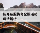 新开私服传奇全服活动玩法解析