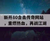 新开80合击传奇网站，重燃热血，再战江湖
