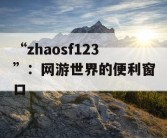 “zhaosf123”：网游世界的便利窗口