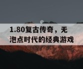 1.80复古传奇，无泡点时代的经典游戏