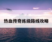 热血传奇练级路线攻略
