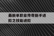 最新单职业传奇新手进阶之技能进阶