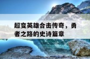 超变英雄合击传奇，勇者之路的史诗篇章