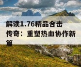 解读1.76精品合击传奇：重塑热血协作新篇