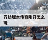 万劫版本传奇刚开怎么玩