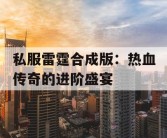 私服雷霆合成版：热血传奇的进阶盛宴
