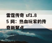 雷霆传奇 sf1.85 网：热血玩家的传奇新聚点