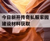 今日新开传奇私服家园建设材料获取